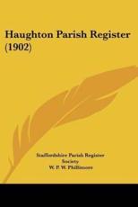 Haughton Parish Register (1902) - Staffordshire Parish Register Society (other), W P W Phillimore (editor)