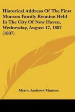 Historical Address Of The First Munson Family Reunion Held In The City Of New Haven, Wednesday, August 17, 1887 (1887) - Myron Andrews Munson (author)