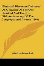 Historical Discourse Delivered on Occasion of the One Hundred and Twenty-Fifth Anniversary of the Congregational Church (1869) - Adoniram Judson Rich (author)