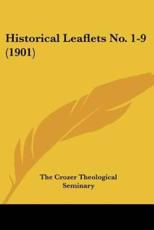 Historical Leaflets No. 1-9 (1901) - Crozer Theological Seminary The Crozer Theological Seminary (author), The Crozer Theological Seminary (author)
