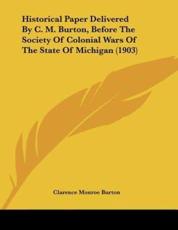 Historical Paper Delivered by C. M. Burton, Before the Society of Colonial Wars of the State of Michigan (1903) - Clarence Monroe Burton (author)