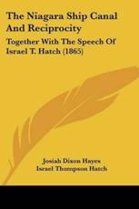 The Niagara Ship Canal And Reciprocity - Josiah Dixon Hayes (author), Israel Thompson Hatch (other)