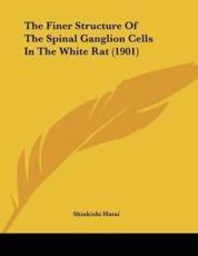 The Finer Structure of the Spinal Ganglion Cells in the White Rat (1901) - Hatai, Shinkishi