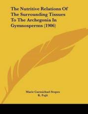 The Nutritive Relations Of The Surrounding Tissues To The Archegonia In Gymnosperms (1906) - Marie Carmichael Stopes, K Fujii