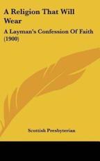 A Religion That Will Wear - Presbyterian Scottish Presbyterian (author), Scottish Presbyterian (author)