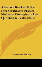 Athanasii Kircheri E Soc. Iesu Scrutinium Physico-Medicum Contagiosae Luis, Que Dicitue Pestis (1671) - Athanasius Kircher (author)