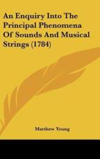 An Enquiry Into the Principal Phenomena of Sounds and Musical Strings (1784) - Bishop Matthew Young (author)
