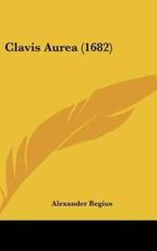 Clavis Aurea (1682) - Alexander Regius (author)
