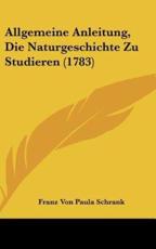 Allgemeine Anleitung, Die Naturgeschichte Zu Studieren (1783) - Franz Von Paula Schrank (author)