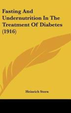 Fasting and Undernutrition in the Treatment of Diabetes (1916) - Heinrich Stern (author)
