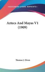 Aztecs and Mayas V1 (1909) - Thomas J Diven (author)