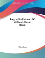 Biographical Memoir Of William J. Duane (1868) - William Duane (author)
