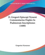D. Gregorii Episcopi Nysseni Commentarius Duplex In Psalmorum Inscriptiones (1600) - Gregorius Nyssensus