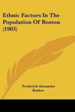 Ethnic Factors In The Population Of Boston (1903) - Frederick Alexander Bushee (author)