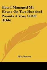 How I Managed My House On Two Hundred Pounds A Year, $1000 (1866) - Eliza Warren (author)