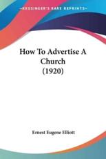 How To Advertise A Church (1920) - Ernest Eugene Elliott (author)