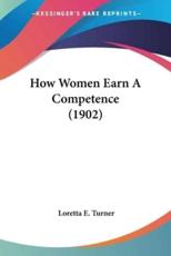 How Women Earn A Competence (1902) - Loretta E Turner (author)