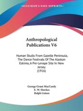 Anthropological Publications V6 - George Grant MacCurdy, E W Hawkes, Ralph Linton