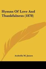 Hymns Of Love And Thankfulness (1878) - Arabella M James (author)