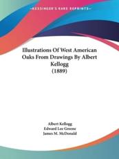 Illustrations Of West American Oaks From Drawings By Albert Kellogg (1889) - Edward Lee Greene (author), James M McDonald (editor), Albert Kellogg (illustrator)