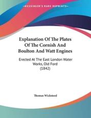 Explanation Of The Plates Of The Cornish And Boulton And Watt Engines - Thomas Wicksteed