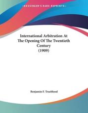 International Arbitration At The Opening Of The Twentieth Century (1909) - Benjamin F Trueblood (author)