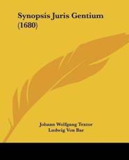 Synopsis Juris Gentium (1680) - Johann Wolfgang Textor (author), Ludwig Von Bar (editor)