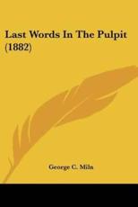 Last Words In The Pulpit (1882) - George C Miln (author)
