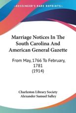 Marriage Notices In The South Carolina And American General Gazette - Charleston Library Society, Alexander Samuel Salley (editor)