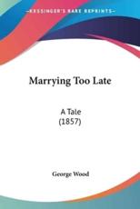 Marrying Too Late - George Wood