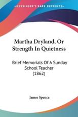 Martha Dryland, Or Strength In Quietness - James Spence (author)