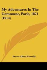 My Adventures In The Commune, Paris, 1871 (1914) - Ernest Alfred Vizetelly