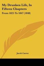 My Drunken Life, In Fifteen Chapters - Jacob Carter