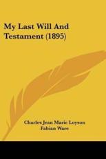 My Last Will And Testament (1895) - Charles Jean Marie Loyson (author), Fabian Ware (translator), Frederic W Farrar (introduction)