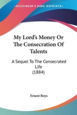My Lord's Money Or The Consecration Of Talents - Ernest Boys (author)