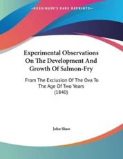 Experimental Observations On The Development And Growth Of Salmon-Fry - John Shaw (author)