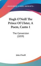 Hugh O'Neill The Prince Of Ulster, A Poem, Canto 1 - John O'Neill (author)