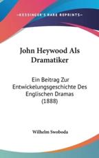 John Heywood Als Dramatiker - Wilhelm Swoboda (author)