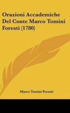 Orazioni Accademiche Del Conte Marco Tomini Foresti (1780) - Marco Tomini Foresti (author)