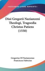 Diui Gregorii Nazianzeni Theologi, Tragoedia Christus Patiens (1550) - Gregorius of Nazianzenus, Franciscus Fabricius
