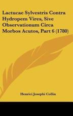 Lactucae Sylvestris Contra Hydropem Vires, Sive Observationum Circa Morbos Acutos, Part 6 (1780) - Henrici Josephi Collin (author)