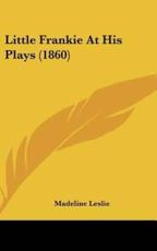 Little Frankie At His Plays (1860) - Madeline Leslie (author)