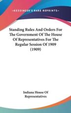 Standing Rules and Orders for the Government of the House of Representatives for the Regular Session of 1909 (1909)