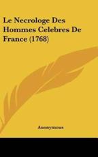 Le Necrologe Des Hommes Celebres De France (1768) - Anonymous (author)