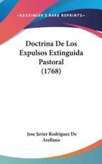 Doctrina De Los Expulsos Extinguida Pastoral (1768) - Jose Javier Rodriguez de Arellano (author)