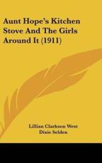 Aunt Hope's Kitchen Stove and the Girls Around It (1911) - Lillian Clarkson West (author), Dixie Selden (author)
