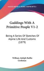 Gaddings With A Primitive People V1-2 - William Adolph Baillie Grohman (author)