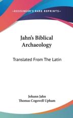 Jahn's Biblical Archaeology - Johann Jahn, Thomas Cogswell Upham (translator)