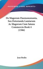 De Magorum Daemonomania, Seu Detestando Lamiarum Ac Magorum Cum Satana Commercio Book 4 (1586) - Jean Bodin (author)