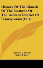 History Of The Church Of The Brethren Of The Western District Of Pennsylvania (1916) - Jerome E Blough, Galen B Royer (introduction)